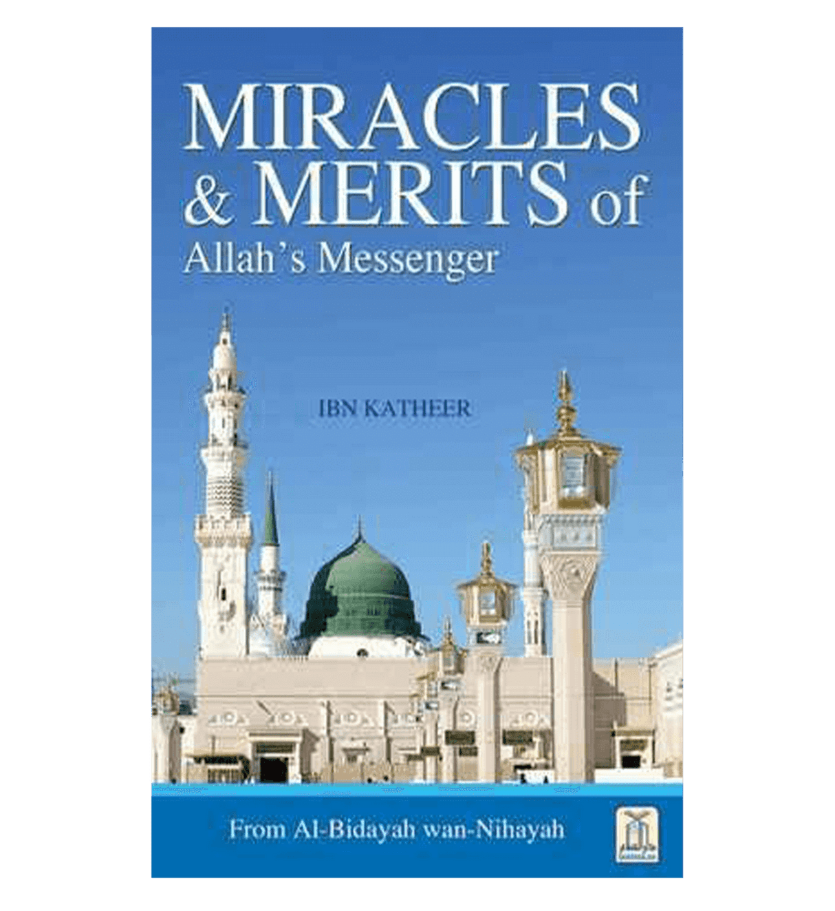 Miracles and Merits of Allah's Messenger (Al Bidaya Wan Nihaya)