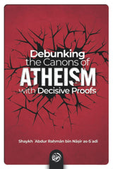 Debunking the Conons of Atheisim with Decisive Proofs